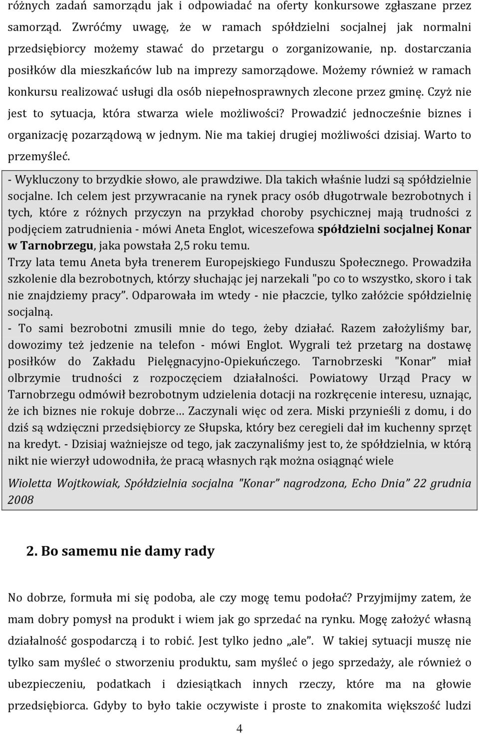 Możemy również w ramach konkursu realizować usługi dla osób niepełnosprawnych zlecone przez gminę. Czyż nie jest to sytuacja, która stwarza wiele możliwości?