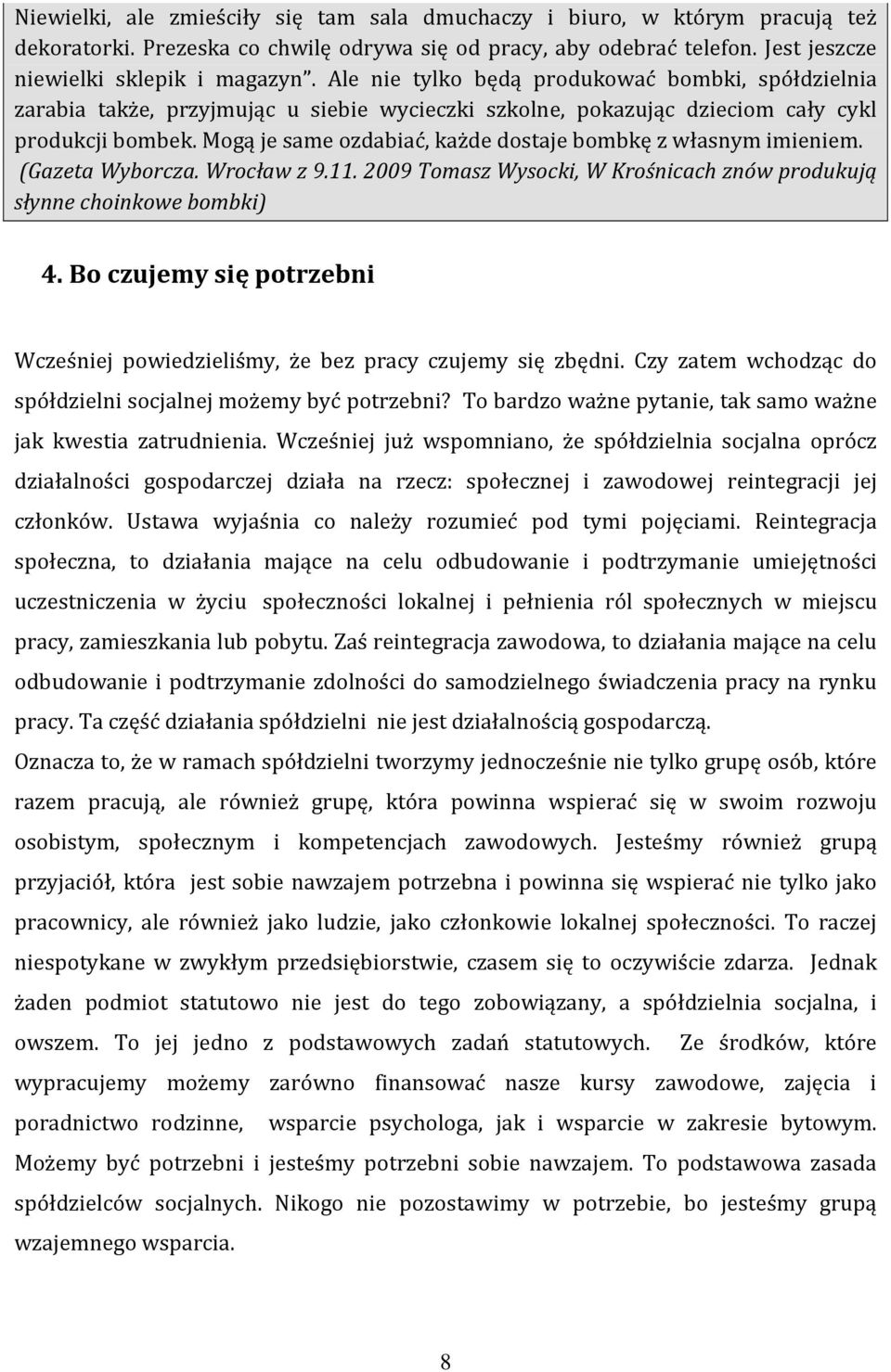 Mogą je same ozdabiać, każde dostaje bombkę z własnym imieniem. (Gazeta Wyborcza. Wrocław z 9.11. 2009 Tomasz Wysocki, W Krośnicach znów produkują słynne choinkowe bombki) 4.