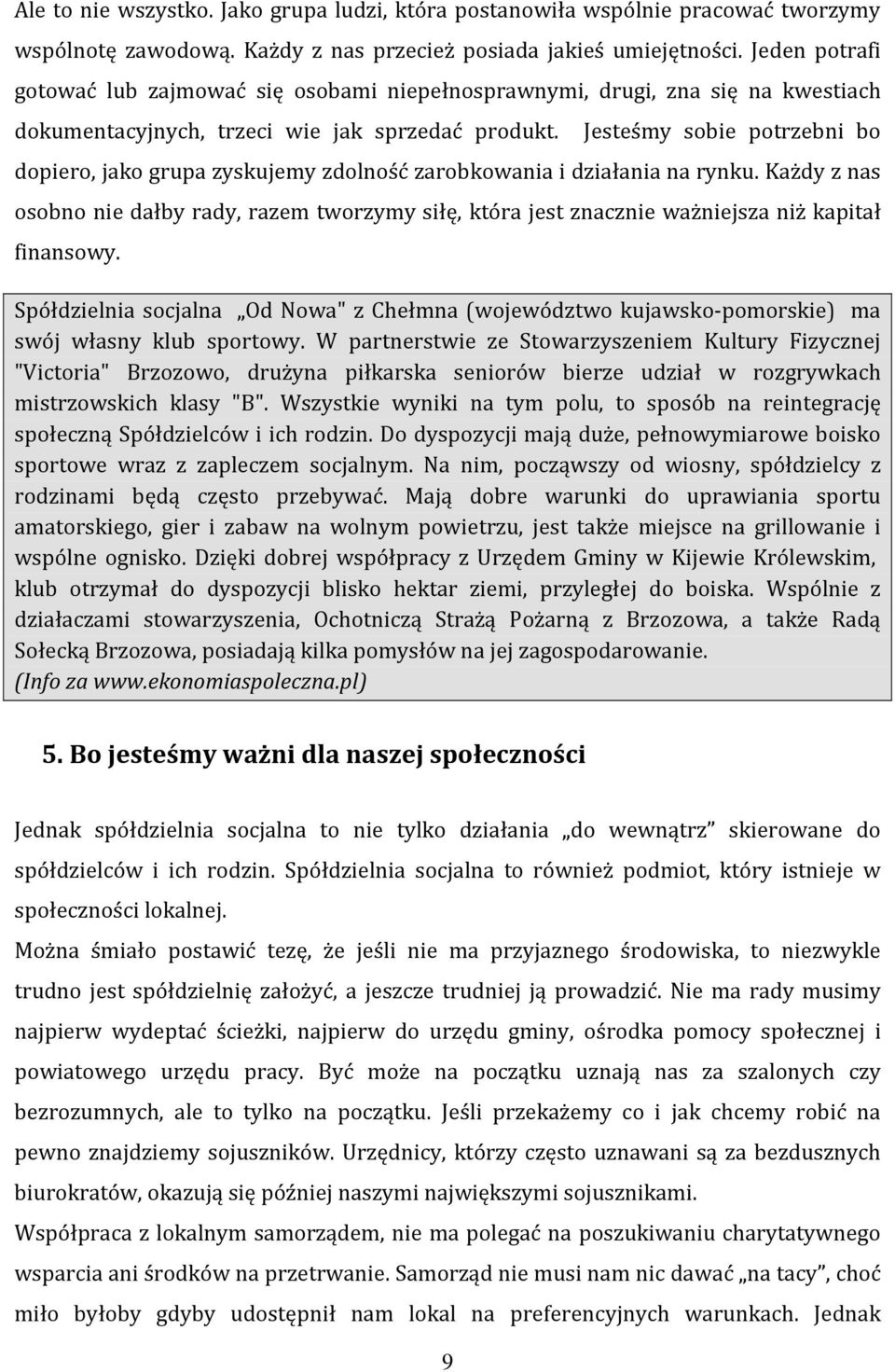 Jesteśmy sobie potrzebni bo dopiero, jako grupa zyskujemy zdolność zarobkowania i działania na rynku.