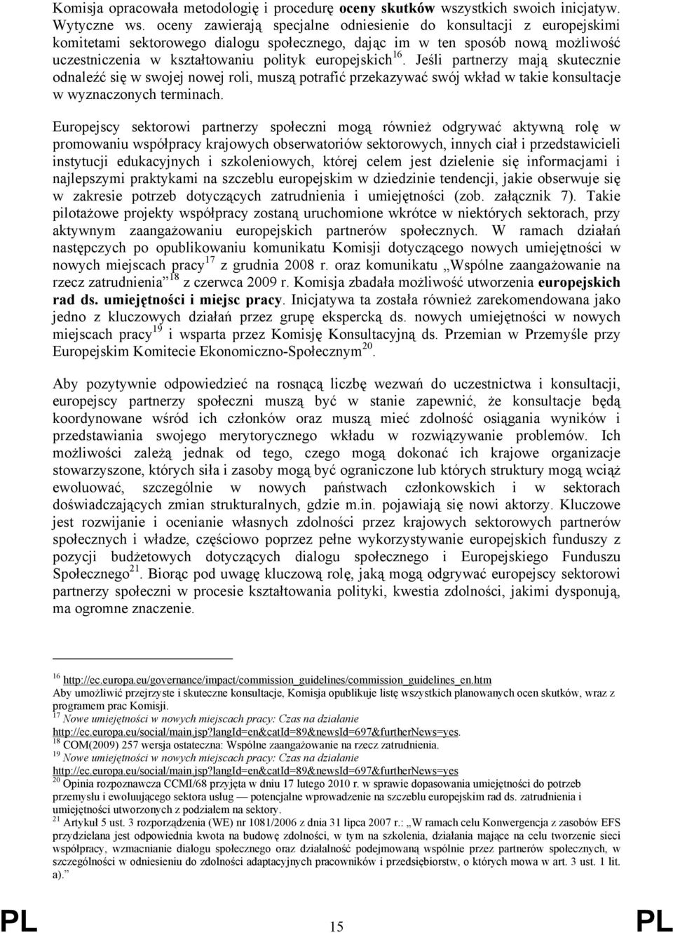 europejskich 16. Jeśli partnerzy mają skutecznie odnaleźć się w swojej nowej roli, muszą potrafić przekazywać swój wkład w takie konsultacje w wyznaczonych terminach.