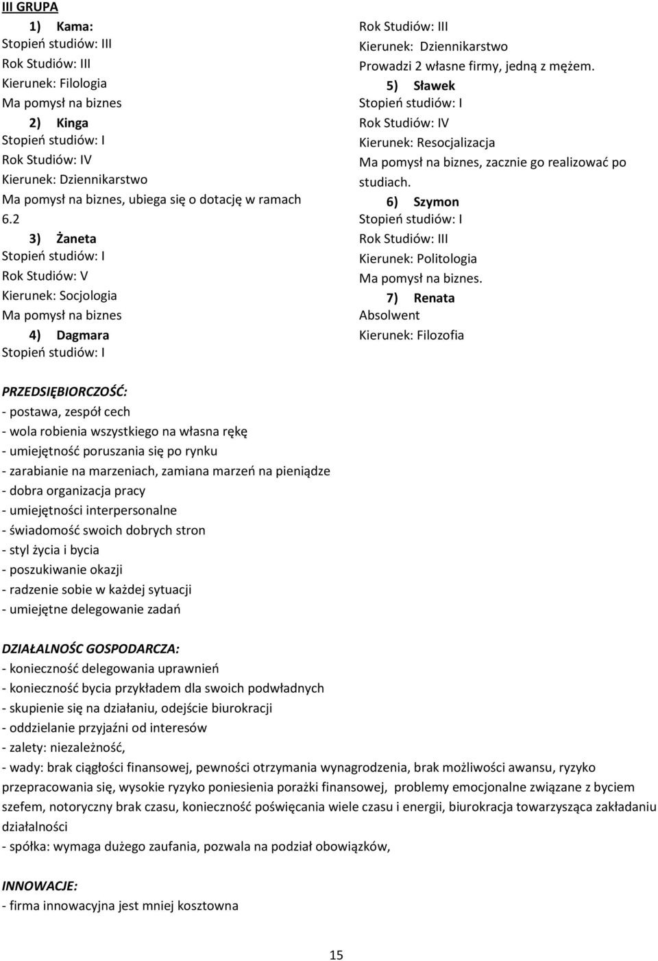 5) Sławek Rok Studiów: IV Kierunek: Resocjalizacja Ma pomysł na biznes, zacznie go realizować po studiach. 6) Szymon Rok Studiów: III Kierunek: Politologia Ma pomysł na biznes.