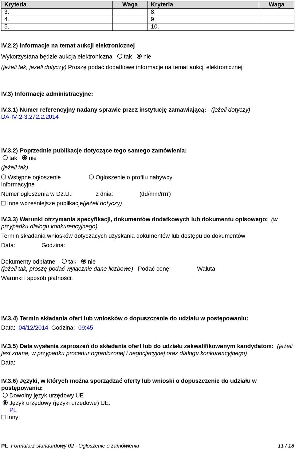 3) Informacje administracyjne: IV.3.1) Numer referencyjny nadany sprawie przez instytucję zamawiającą: (jeżeli dotyczy) DA-IV-2-3.272.2.2014 IV.3.2) Poprzednie publikacje dotyczące tego samego zamówienia: tak nie (jeżeli tak) Wstępne ogłoszenie informacyjne Ogłoszenie o profilu nabywcy Numer ogłoszenia w Dz.