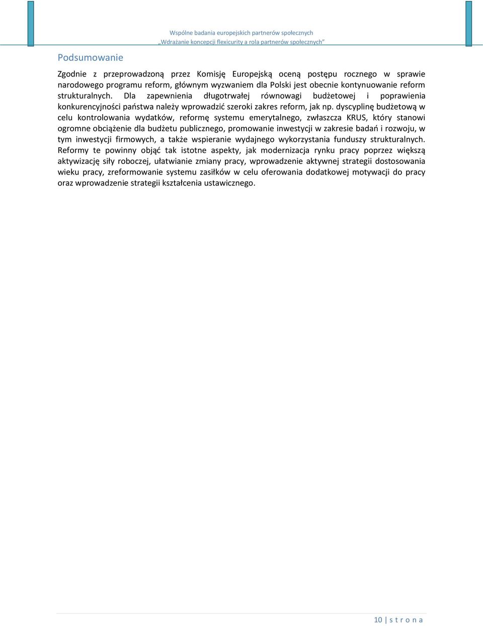 dyscyplinę budżetową w celu kontrolowania wydatków, reformę systemu emerytalnego, zwłaszcza KRUS, który stanowi ogromne obciążenie dla budżetu publicznego, promowanie inwestycji w zakresie badao i