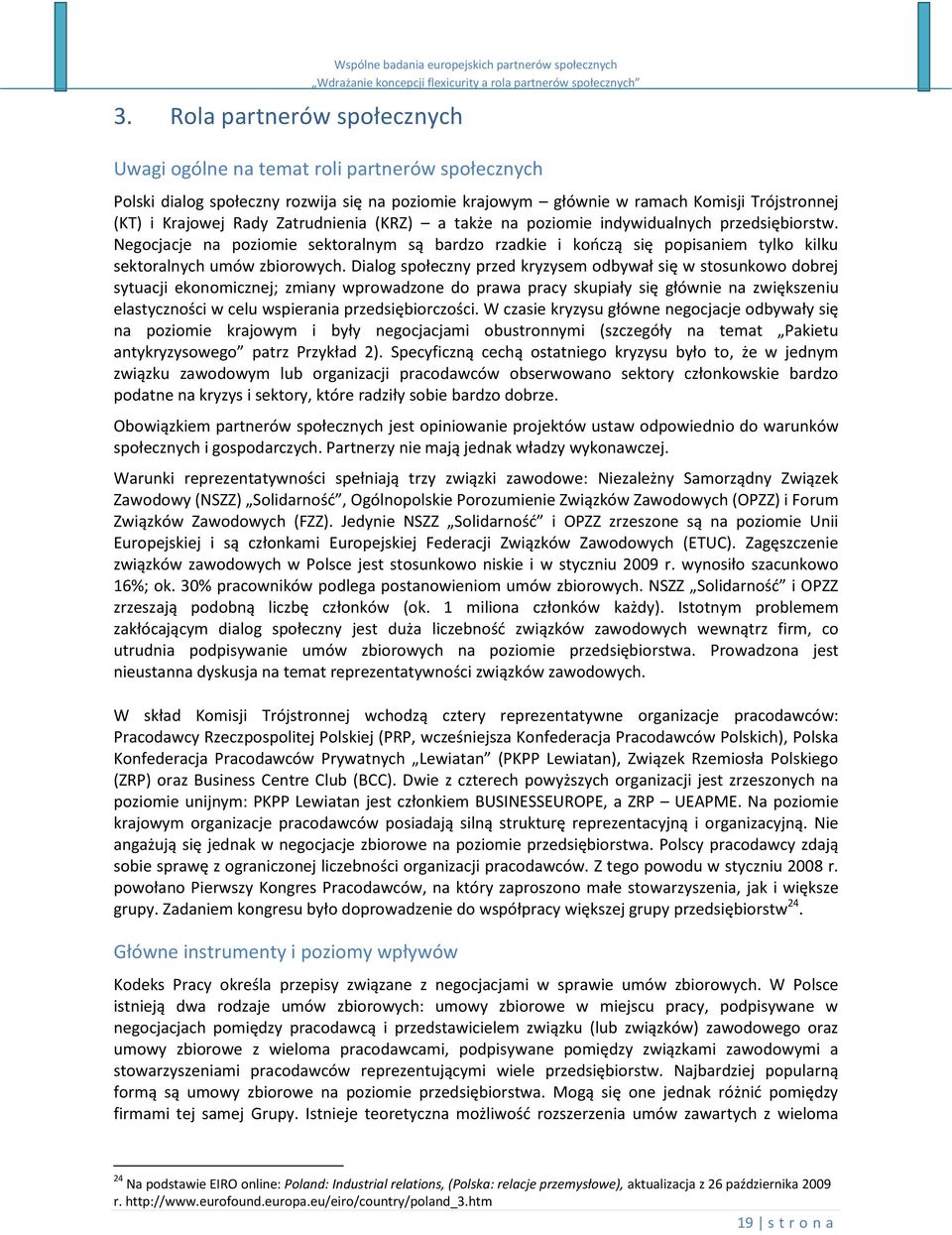 Negocjacje na poziomie sektoralnym są bardzo rzadkie i kooczą się popisaniem tylko kilku sektoralnych umów zbiorowych.