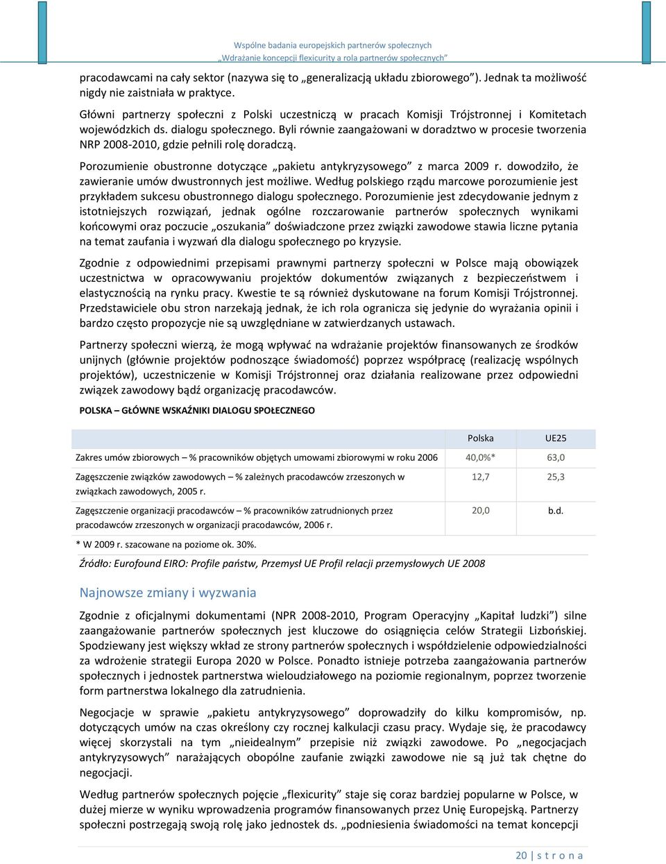 Byli równie zaangażowani w doradztwo w procesie tworzenia NRP 2008-2010, gdzie pełnili rolę doradczą. Porozumienie obustronne dotyczące pakietu antykryzysowego z marca 2009 r.