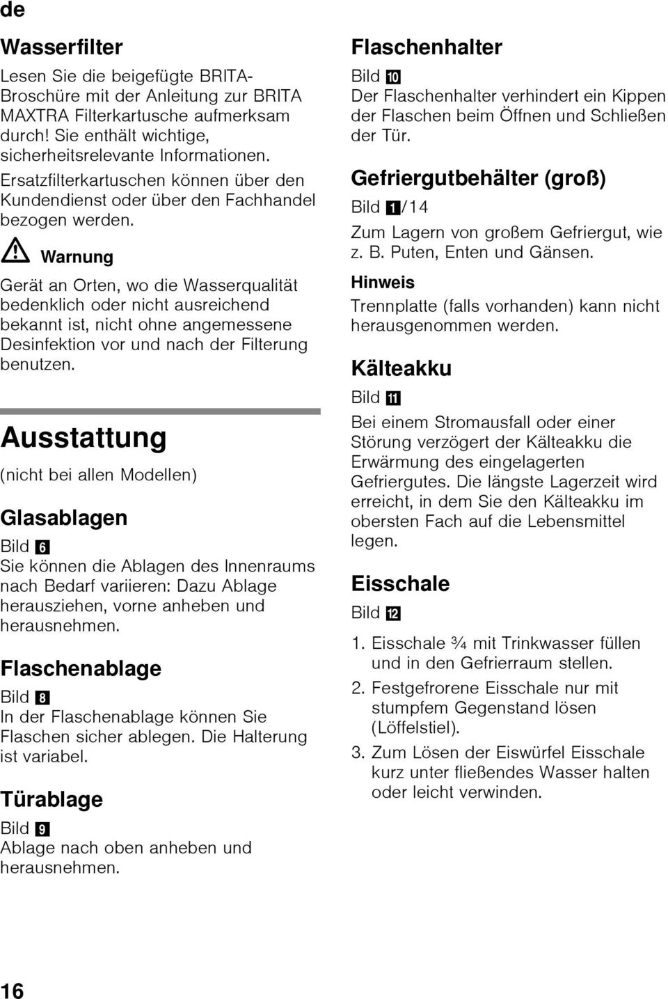 ã=warnung Gerät an Orten, wo die Wasserqualität bedenklich oder nicht ausreichend bekannt ist, nicht ohne angemessene Desinfektion vor und nach der Filterung benutzen.