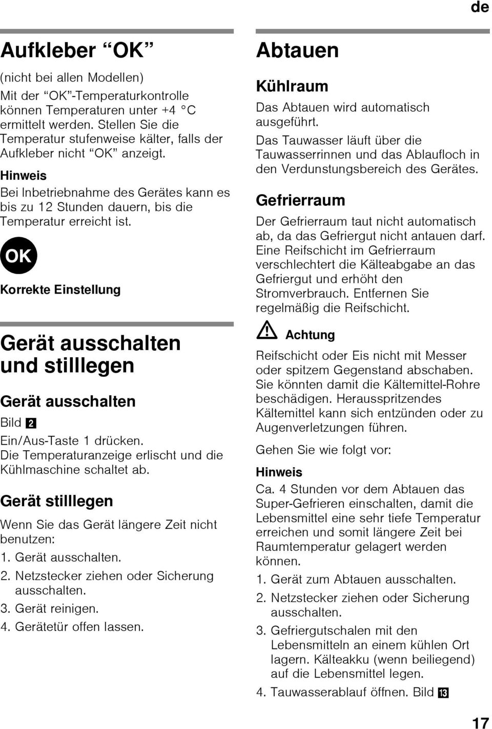 Korrekte Einstellung Gerät ausschalten und stilllegen Gerät ausschalten Bild 2 Ein/Aus-Taste 1 drücken. Die Temperaturanzeige erlischt und die Kühlmaschine schaltet ab.