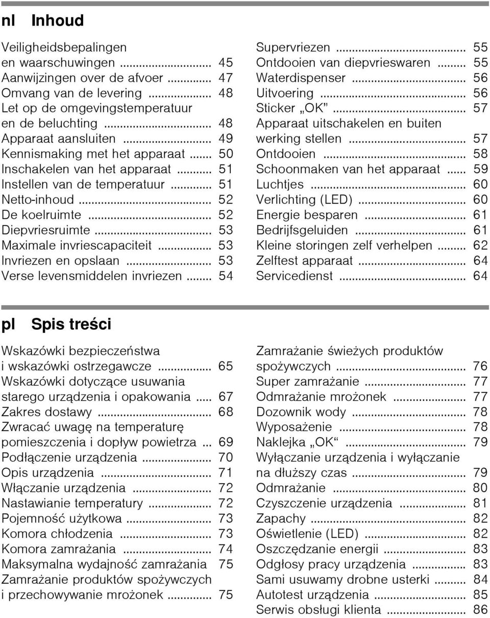 .. 53 Invriezen en opslaan... 53 Verse levensmiddelen invriezen... 54 Supervriezen... 55 Ontdooien van diepvrieswaren... 55 Waterdispenser... 56 Uitvoering... 56 Sticker OK.