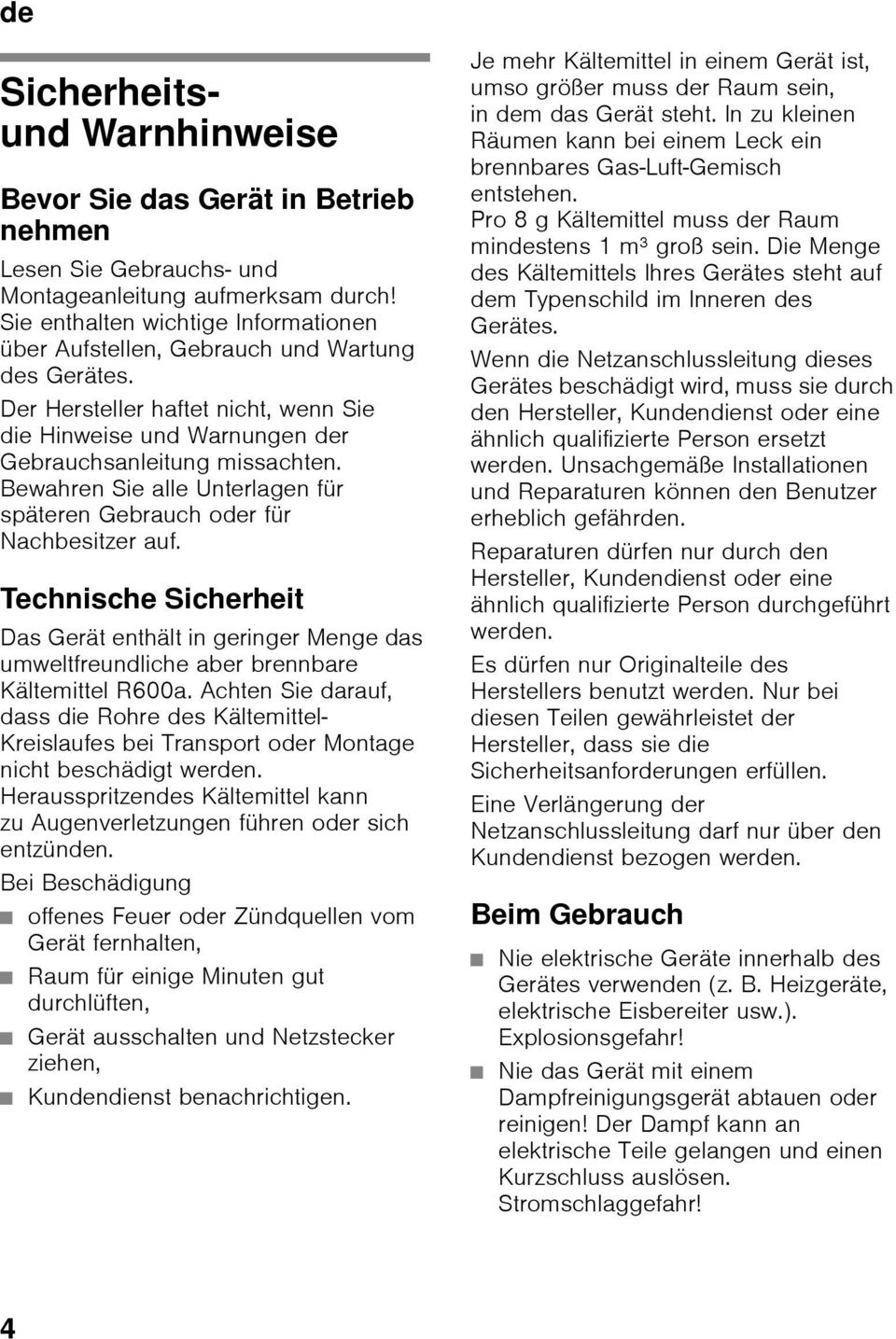 Bewahren Sie alle Unterlagen für späteren Gebrauch oder für Nachbesitzer auf. Technische Sicherheit Das Gerät enthält in geringer Menge das umweltfreundliche aber brennbare Kältemittel R600a.