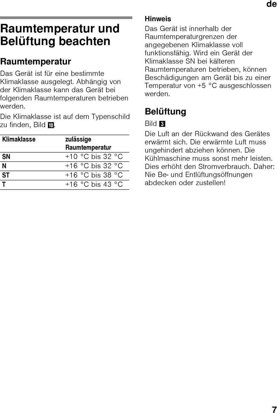 Klimaklasse zulässige Raumtemperatur SN +10 C bis 32 C N +16 C bis 32 C ST +16 C bis 38 C T +16 C bis 43 C Hinweis Das Gerät ist innerhalb der Raumtemperaturgrenzen der angegebenen Klimaklasse voll