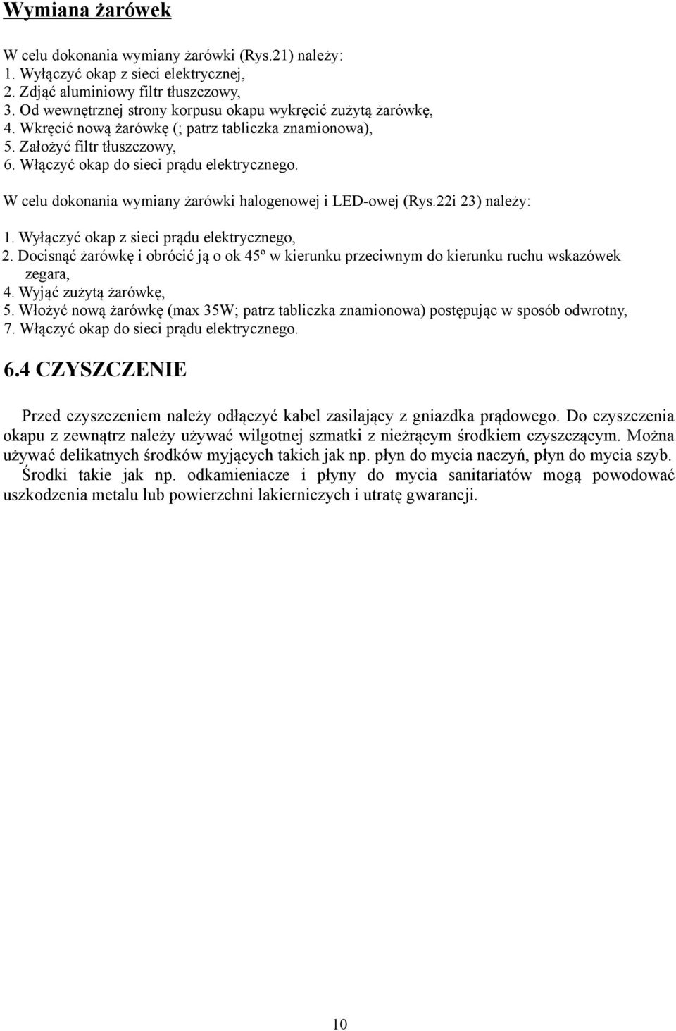 celu dokonania wymiany żarówki halogenowej i LED-owej (Rys.22i 23) należy: 1. yłączyć okap z sieci prądu elektrycznego, 2.