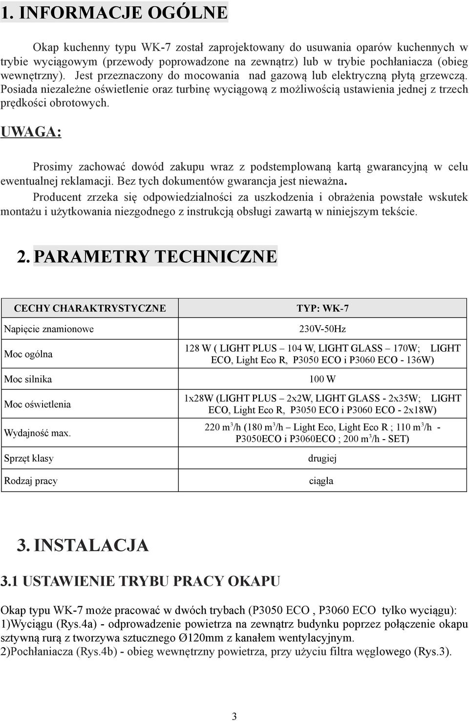 UAGA: Prosimy zachować dowód zakupu wraz z podstemplowaną kartą gwarancyjną w celu ewentualnej reklamacji. Bez tych dokumentów gwarancja jest nieważna.