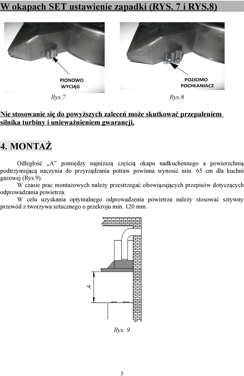 MONTAŻ Odległość A pomiędzy najniższą częścią okapu nadkuchennego a powierzchnią podtrzymującą naczynia do przyrządzania potraw powinna wynosić min.