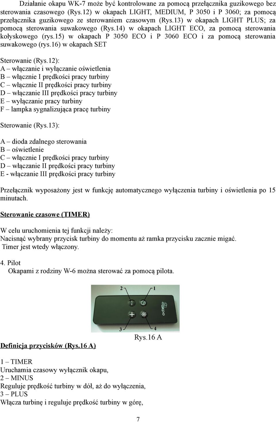 14) w okapach LIGHT ECO, za pomocą sterowania kołyskowego (rys.15) w okapach P 3050 ECO i P 3060 ECO i za pomocą sterowania suwakowego (rys.16) w okapach SET Sterowanie (Rys.