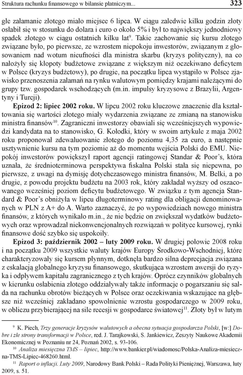 Takie zachowanie się kursu złotego związane było, po pierwsze, ze wzrostem niepokoju inwestorów, związanym z głosowaniem nad wotum nieufności dla ministra skarbu (kryzys polityczny), na co nałożyły