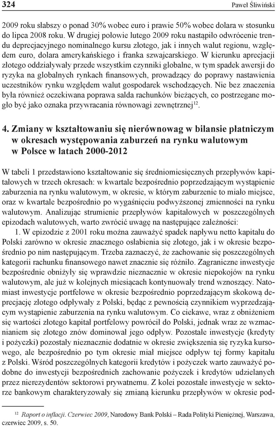 W kierunku aprecjacji złotego oddziaływały przede wszystkim czynniki globalne, w tym spadek awersji do ryzyka na globalnych rynkach finansowych, prowadzący do poprawy nastawienia uczestników rynku