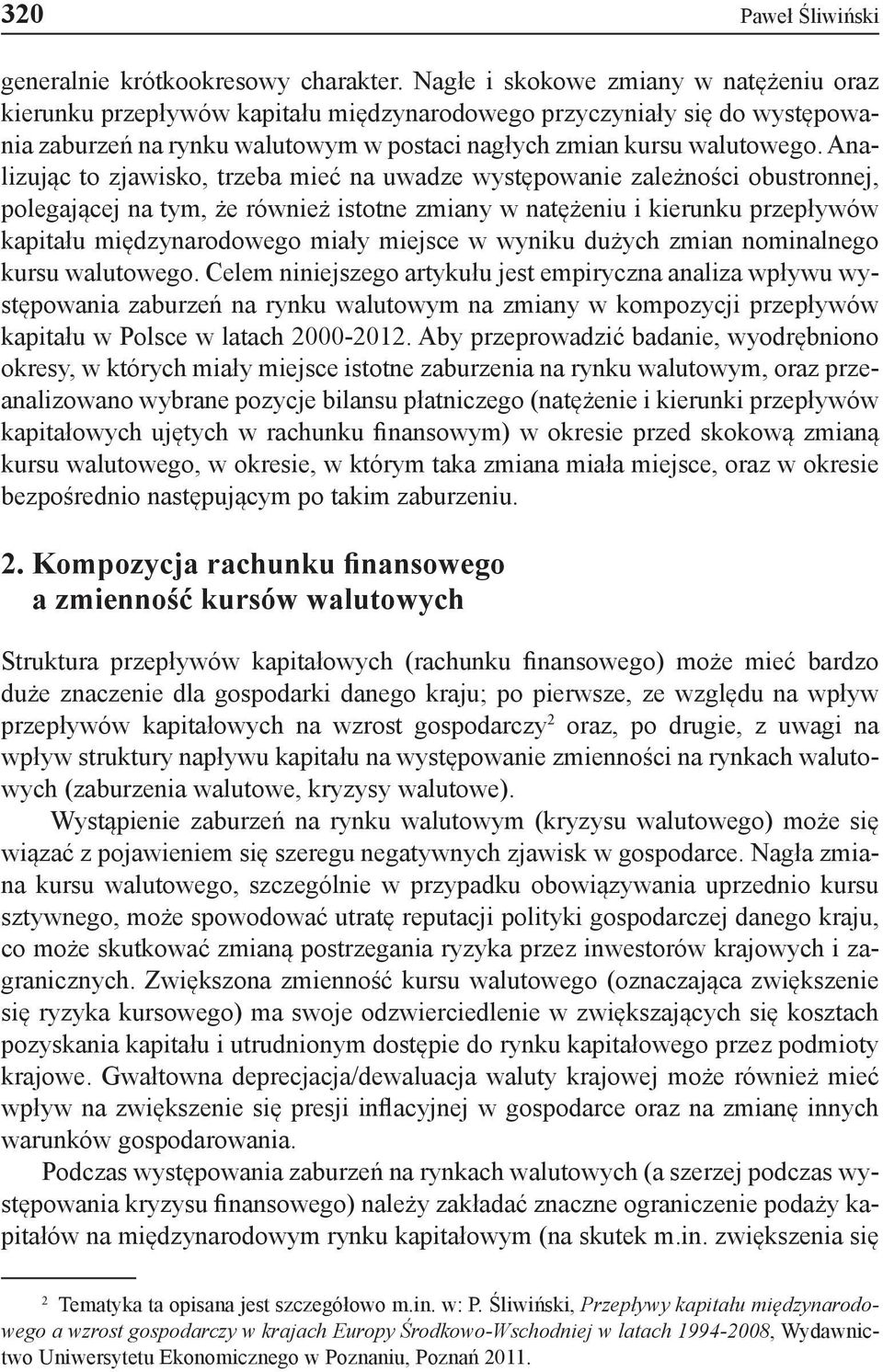 Analizując to zjawisko, trzeba mieć na uwadze występowanie zależności obustronnej, polegającej na tym, że również istotne zmiany w natężeniu i kierunku przepływów kapitału międzynarodowego miały