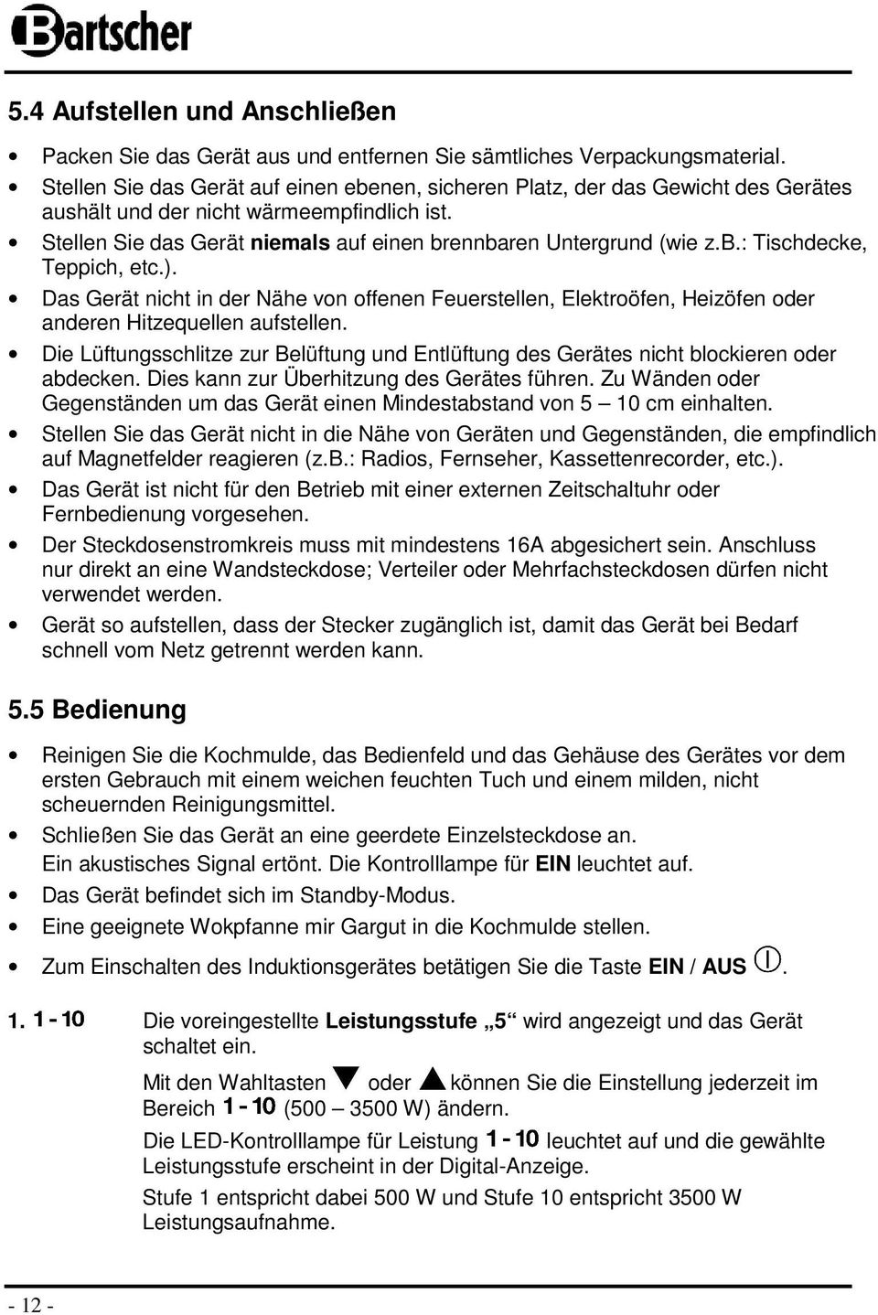 ). Das Gerät nicht in der Nähe von offenen Feuerstellen, Elektroöfen, Heizöfen oder anderen Hitzequellen aufstellen.