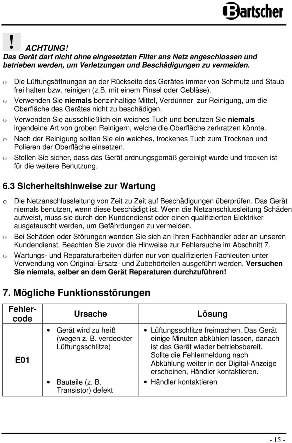 o Verwenden Sie niemals benzinhaltige Mittel, Verdünner zur Reinigung, um die Oberfläche des Gerätes nicht zu beschädigen.