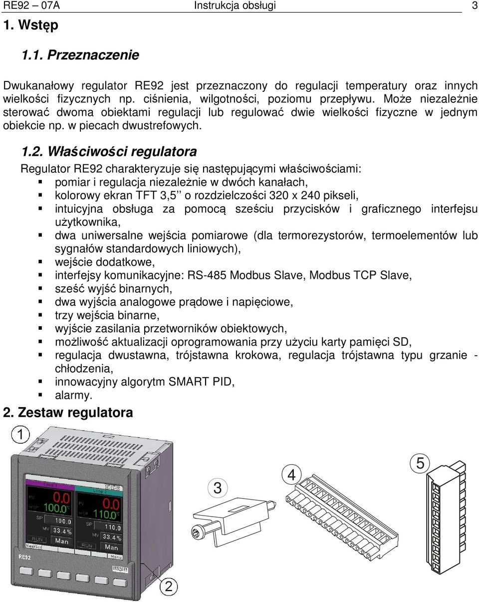 Właściwości regulatora Regulator RE92 charakteryzuje się następującymi właściwościami: pomiar i regulacja niezależnie w dwóch kanałach, kolorowy ekran TFT 3,5 o rozdzielczości 320 x 240 pikseli,