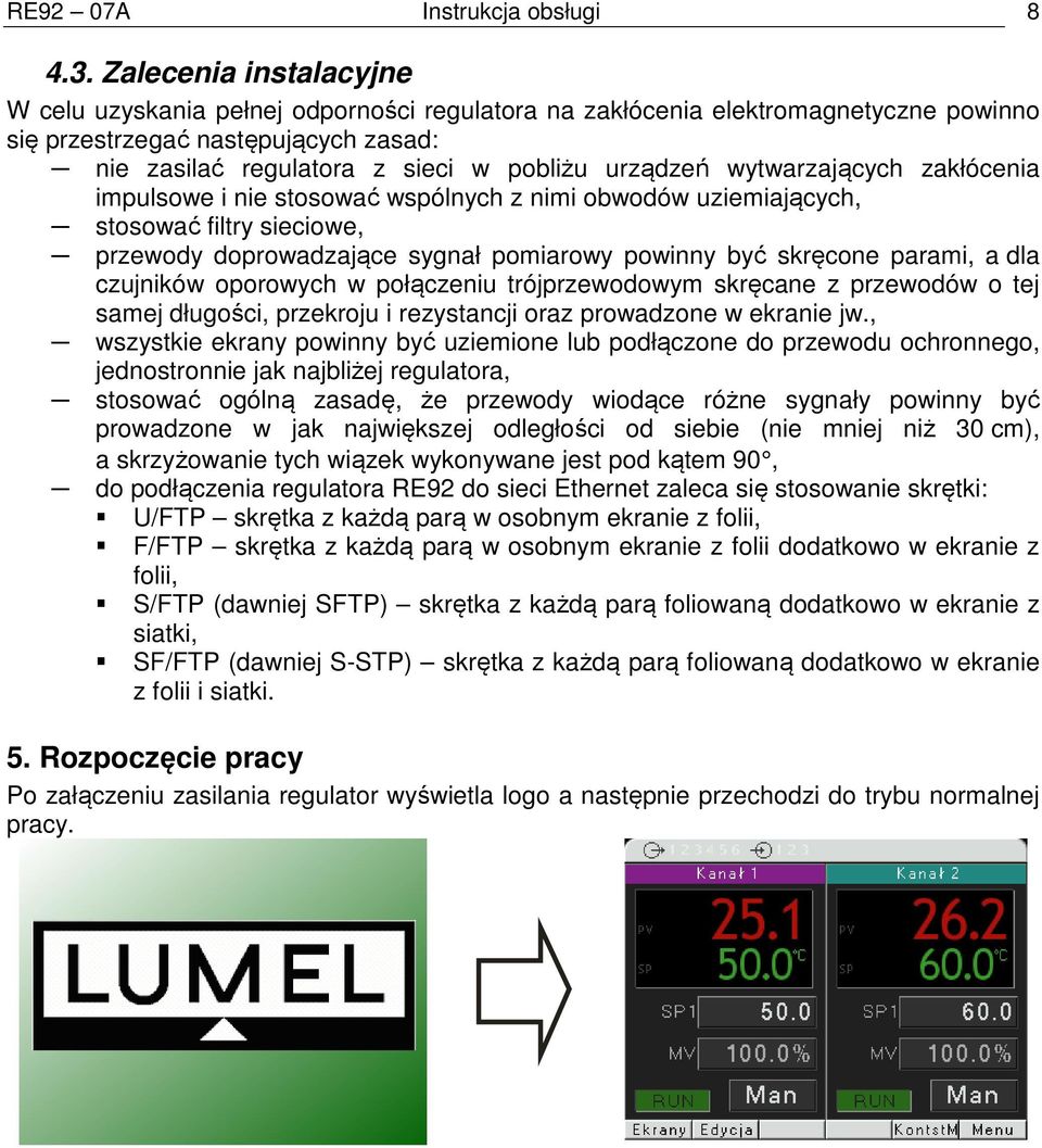 wytwarzających zakłócenia impulsowe i nie stosować wspólnych z nimi obwodów uziemiających, stosować filtry sieciowe, przewody doprowadzające sygnał pomiarowy powinny być skręcone parami, a dla