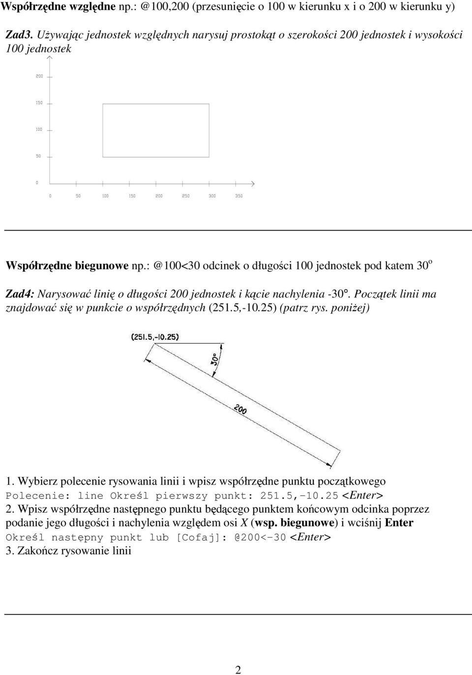 : @100<30 odcinek o długoci 100 jednostek pod katem 30 o Zad4: Narysowa lini o długoci 200 jednostek i kcie nachylenia -30. Pocztek linii ma znajdowa si w punkcie o współrzdnych (251.5,-10.