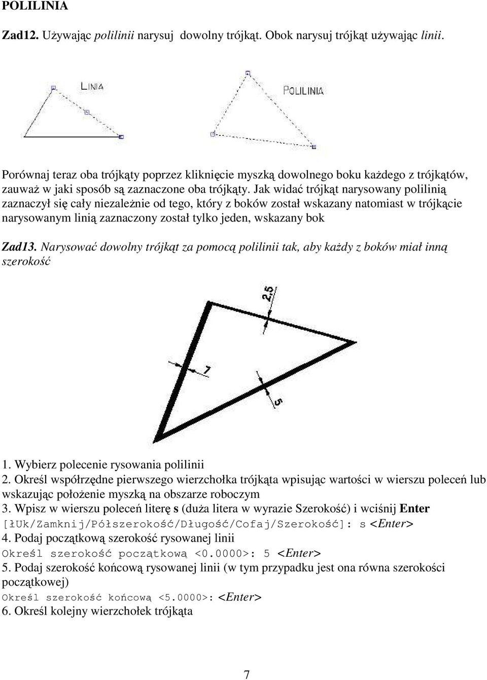 Jak wida trójkt narysowany polilini zaznaczył si cały niezalenie od tego, który z boków został wskazany natomiast w trójkcie narysowanym lini zaznaczony został tylko jeden, wskazany bok Zad13.