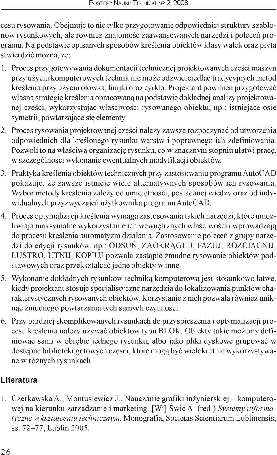 Proces przygotowywania dokumentacji technicznej projektowanych czêœci maszyn przy u yciu komputerowych technik nie mo e odzwierciedlaæ tradycyjnych metod kreœlenia przy u yciu o³ówka, linijki oraz