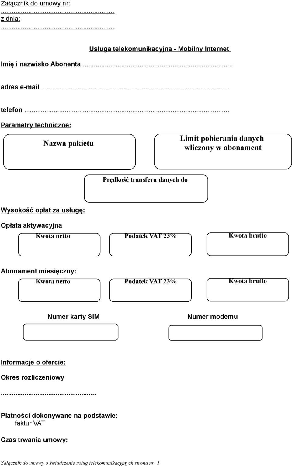 aktywacyjna Kwota netto Podatek VAT 23% Kwota brutto Abonament miesięczny: Kwota netto Podatek VAT 23% Kwota brutto Numer karty SIM Numer modemu