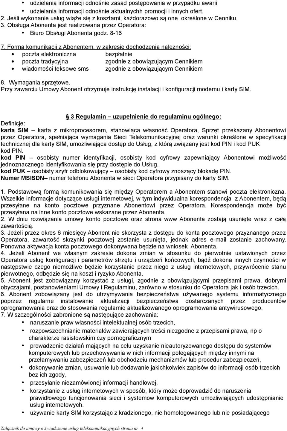 Forma komunikacji z Abonentem, w zakresie dochodzenia należności: poczta elektroniczna bezpłatnie poczta tradycyjna zgodnie z obowiązującym Cennikiem wiadomości teksowe sms zgodnie z obowiązującym