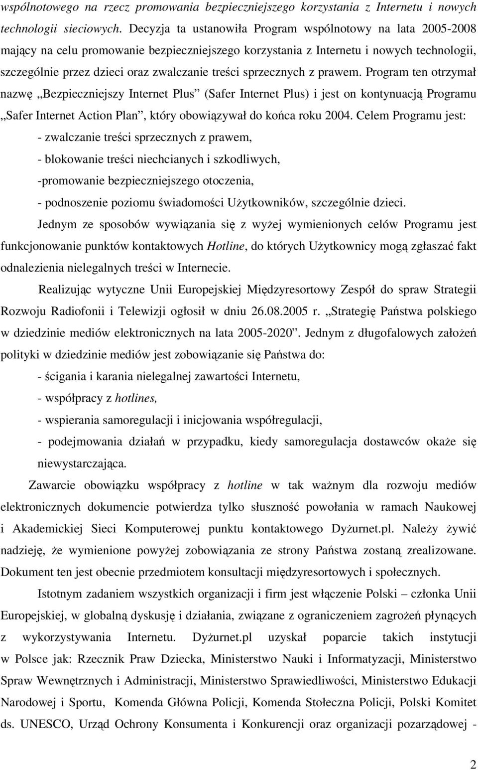 sprzecznych z prawem. Program ten otrzymał nazw Bezpieczniejszy Internet Plus (Safer Internet Plus) i jest on kontynuacj Programu Safer Internet Action Plan, który obowizywał do koca roku 2004.