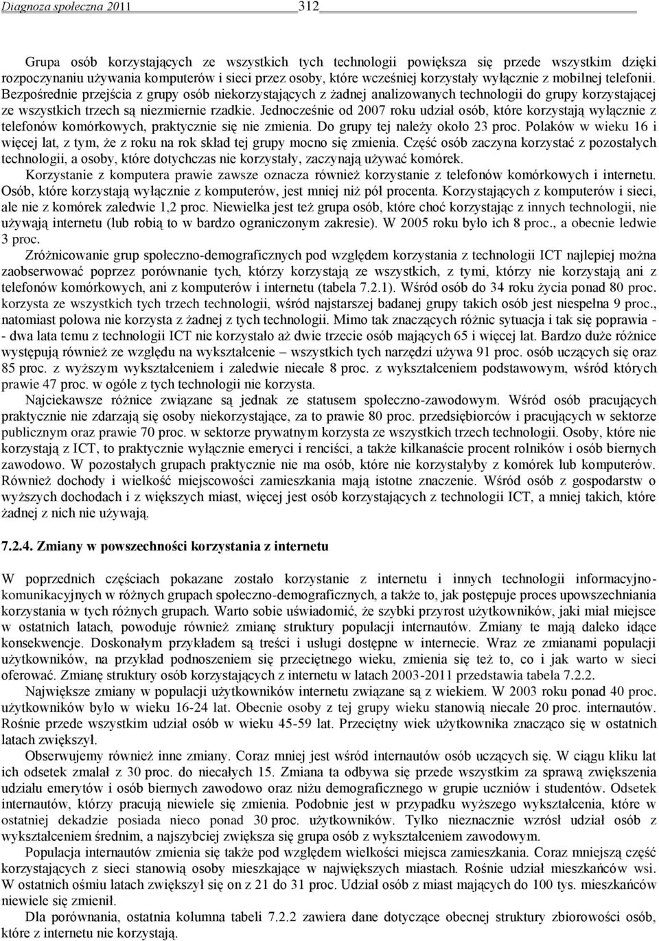 Jednocześnie od 2007 roku udział osób, które korzystają wyłącznie z telefonów komórkowych, praktycznie się nie zmienia. Do grupy tej należy około 23 proc.