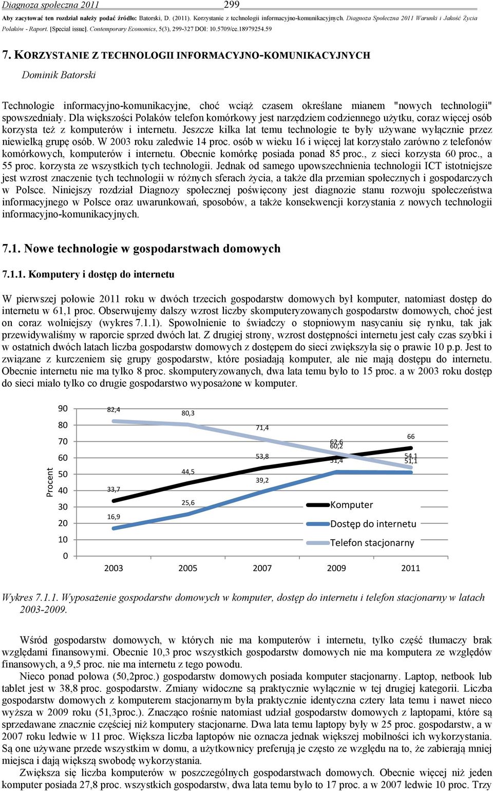 KORZYSTANIE Z TECHNOLOGII INFORMACYJNO-KOMUNIKACYJNYCH Dominik Batorski Technologie informacyjno-komunikacyjne, choć wciąż czasem określane mianem "nowych technologii" spowszedniały.