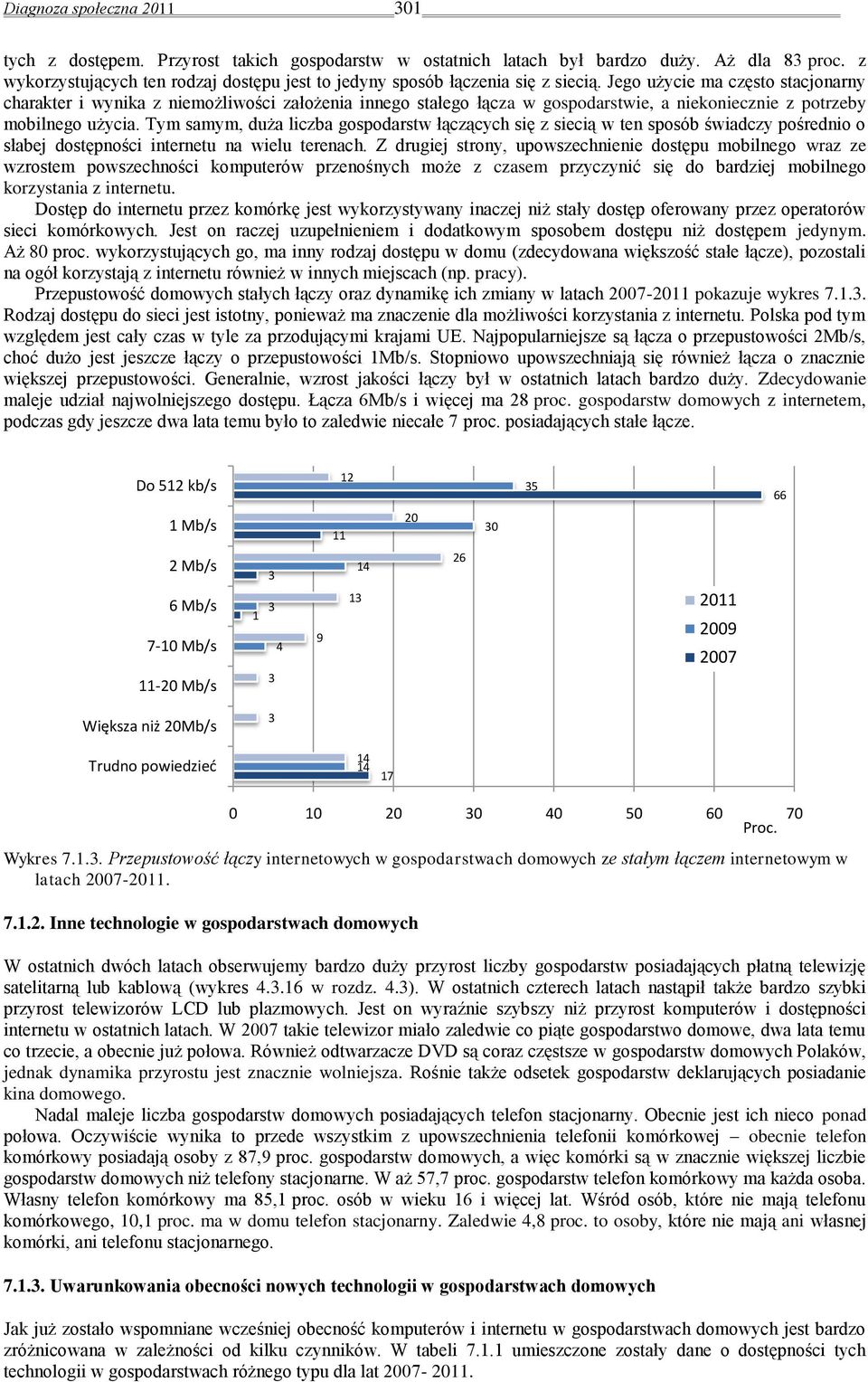 Jego użycie ma często stacjonarny charakter i wynika z niemożliwości założenia innego stałego łącza w gospodarstwie, a niekoniecznie z potrzeby mobilnego użycia.