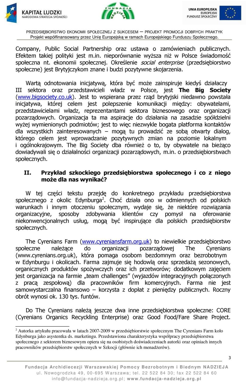 Wartą odnotowania inicjatywą, która być może zainspiruje kiedyś działaczy III sektora oraz przedstawicieli władz w Polsce, jest The Big Society (www.bigsociety.co.uk).