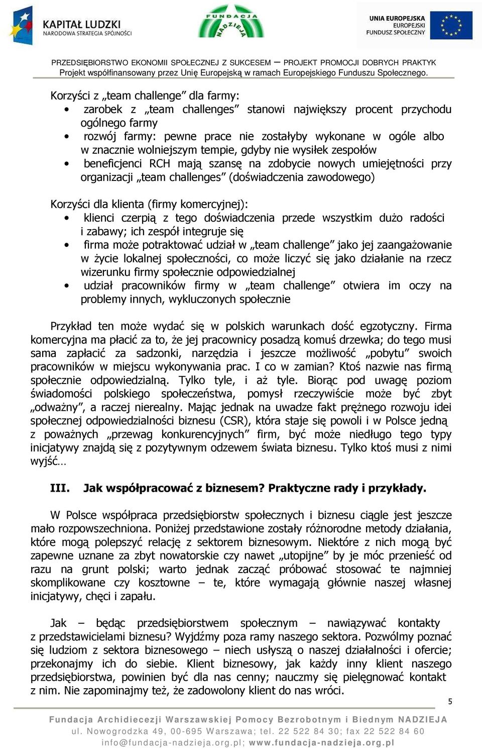 klienci czerpią z tego doświadczenia przede wszystkim dużo radości i zabawy; ich zespół integruje się firma może potraktować udział w team challenge jako jej zaangażowanie w życie lokalnej