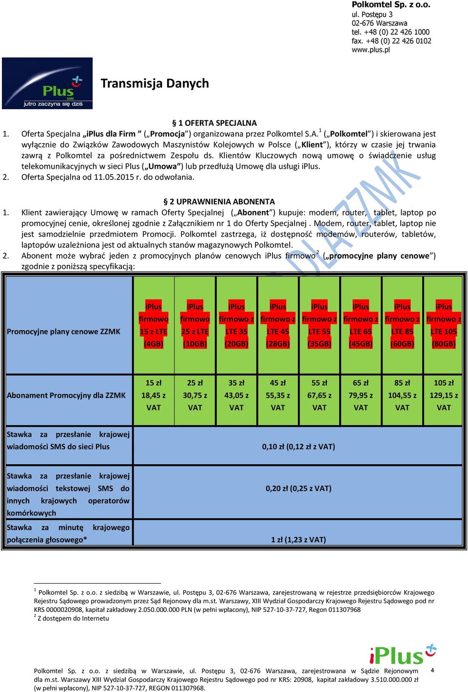 Klientów Kluczowych nową umowę o świadczenie usług telekomunikacyjnych w sieci Plus ( Umowa ) lub przedłużą Umowę dla usługi. 2. Oferta Specjalna od 11.05.2015 r. do odwołania.