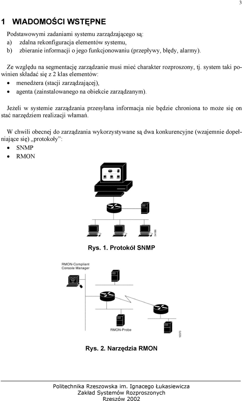 system taki powinien składać się z 2 klas elementów: menedżera (stacji zarządzającej), agenta (zainstalowanego na obiekcie zarządzanym).