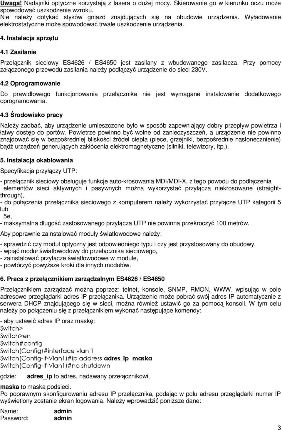 Przy pomocy załączonego przewodu zasilania naleŝy podłączyć urządzenie do sieci 230V. 4.