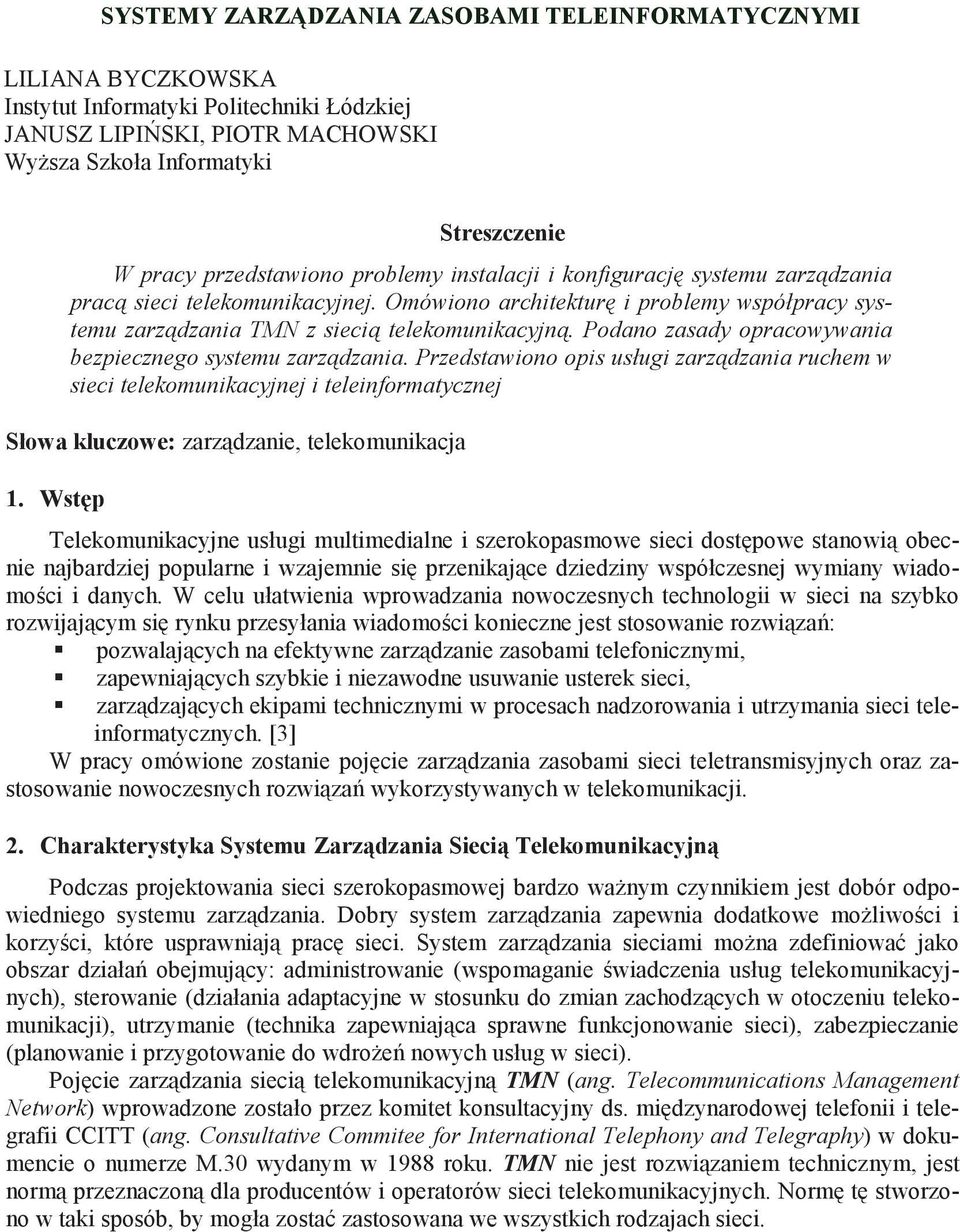 Podano zasady opracowywania bezpiecznego systemu zarzdzania. Przedstawiono opis usługi zarzdzania ruchem w sieci telekomunikacyjnej i teleinformatycznej Słowa kluczowe: zarzdzanie, telekomunikacja 1.