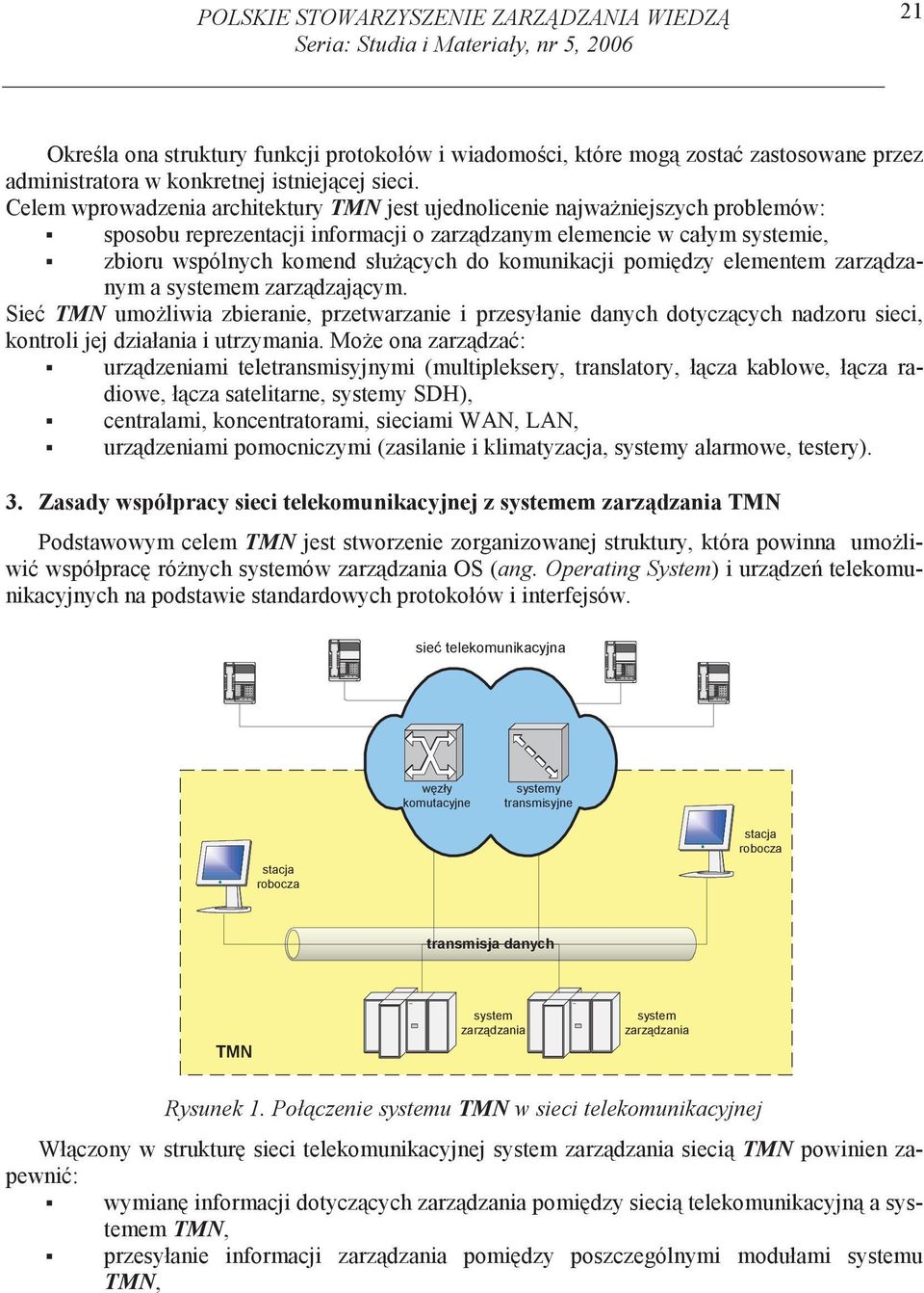 Celem wprowadzenia architektury TMN jest ujednolicenie najwaniejszych problemów: sposobu reprezentacji informacji o zarzdzanym elemencie w całym systemie, zbioru wspólnych komend słucych do