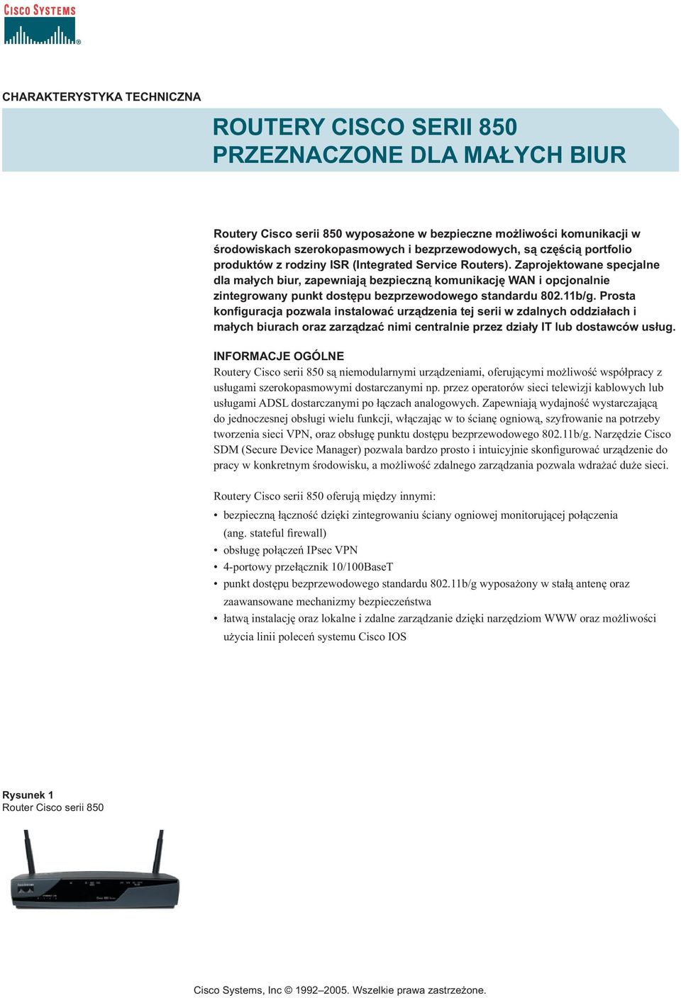 Zaprojektowane specjalne dla małych biur, zapewniają bezpieczną komunikację WAN i opcjonalnie zintegrowany punkt dostępu bezprzewodowego standardu 802.11b/g.