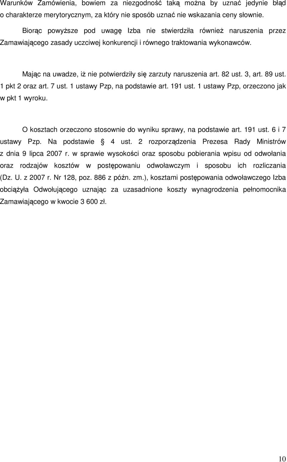 Mając na uwadze, iŝ nie potwierdziły się zarzuty naruszenia art. 82 ust. 3, art. 89 ust. 1 pkt 2 oraz art. 7 ust. 1 ustawy Pzp, na podstawie art. 191 ust. 1 ustawy Pzp, orzeczono jak w pkt 1 wyroku.