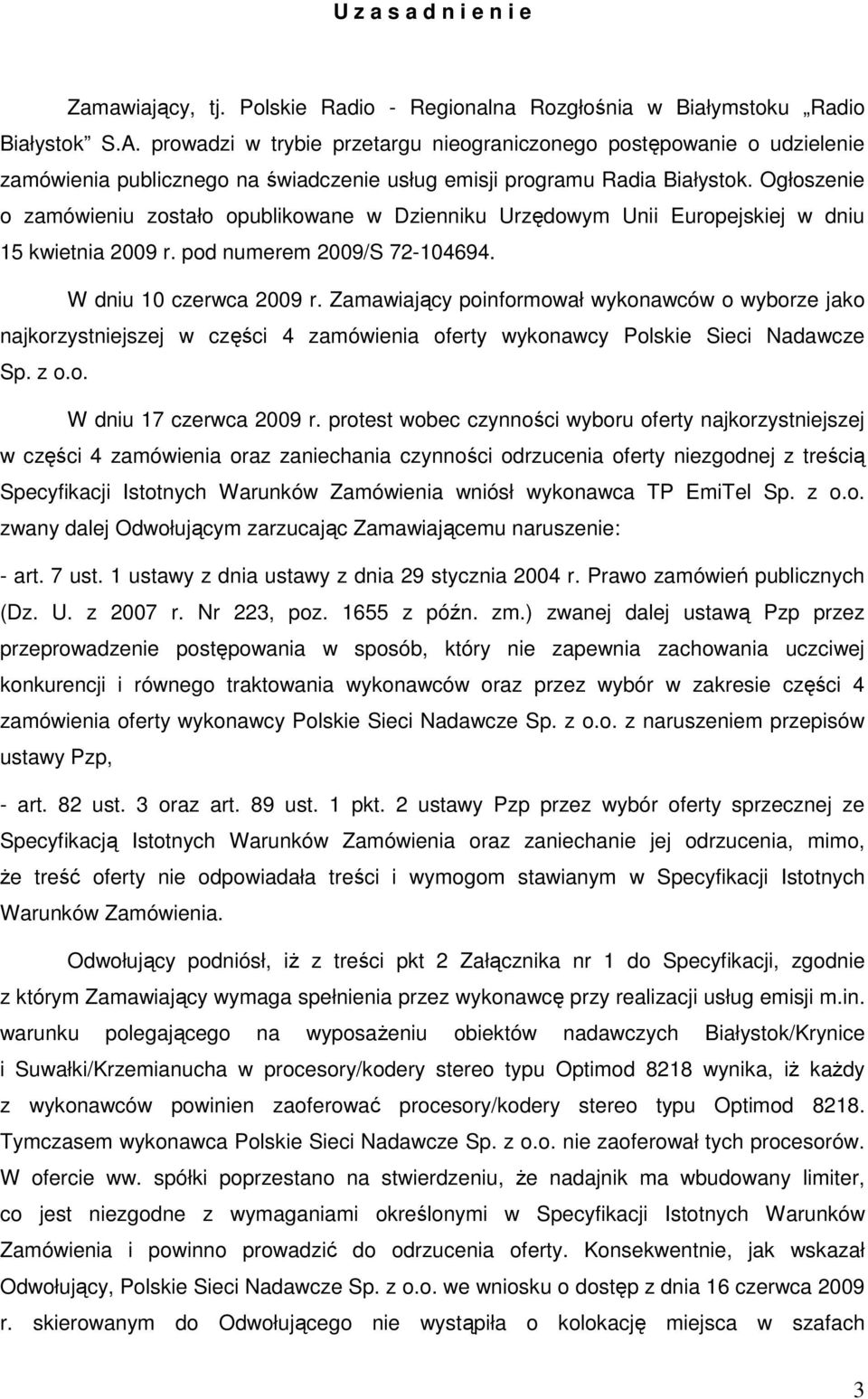 Ogłoszenie o zamówieniu zostało opublikowane w Dzienniku Urzędowym Unii Europejskiej w dniu 15 kwietnia 2009 r. pod numerem 2009/S 72-104694. W dniu 10 czerwca 2009 r.