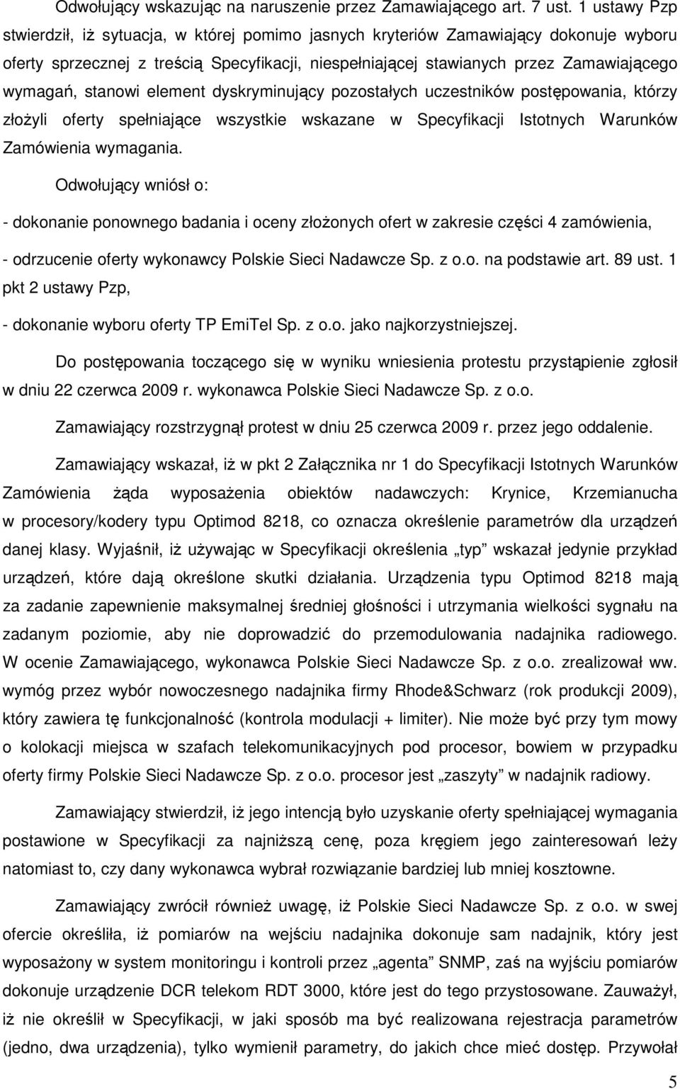 stanowi element dyskryminujący pozostałych uczestników postępowania, którzy złoŝyli oferty spełniające wszystkie wskazane w Specyfikacji Istotnych Warunków Zamówienia wymagania.