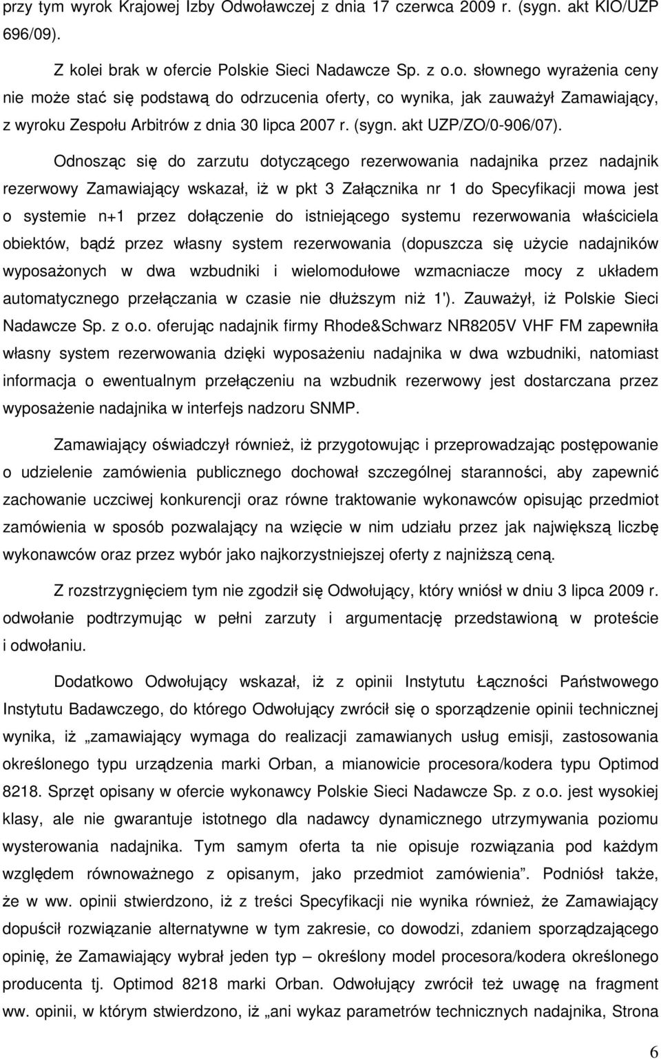 Odnosząc się do zarzutu dotyczącego rezerwowania nadajnika przez nadajnik rezerwowy Zamawiający wskazał, iŝ w pkt 3 Załącznika nr 1 do Specyfikacji mowa jest o systemie n+1 przez dołączenie do