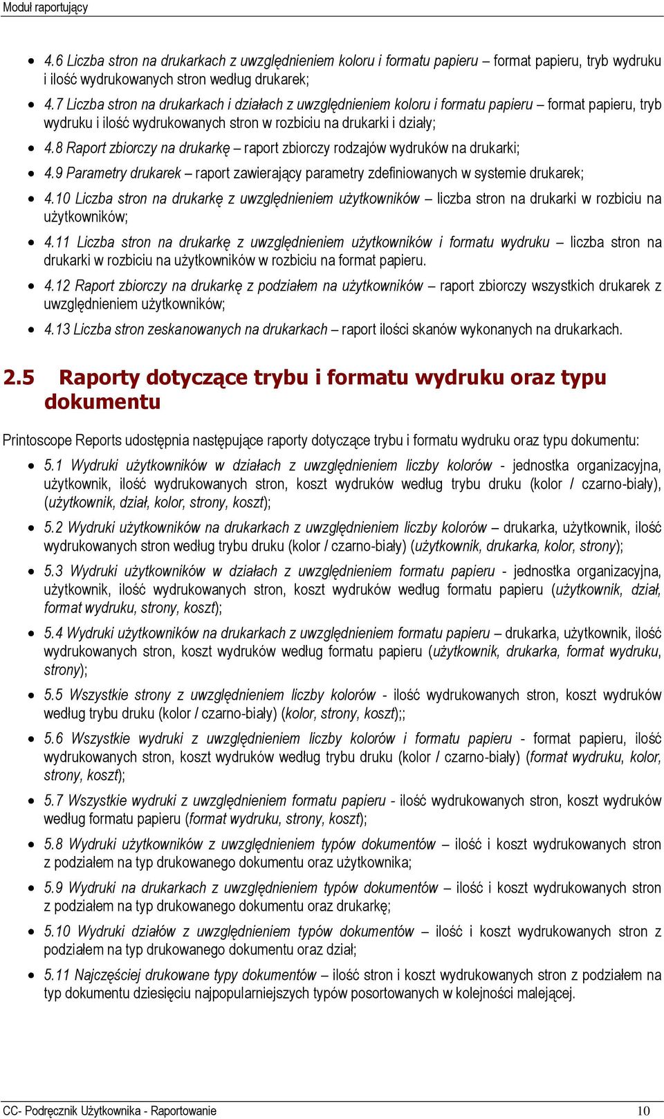 8 Raport zbiorczy na drukarkę raport zbiorczy rodzajów wydruków na drukarki; 4.9 Parametry drukarek raport zawierający parametry zdefiniowanych w systemie drukarek; 4.