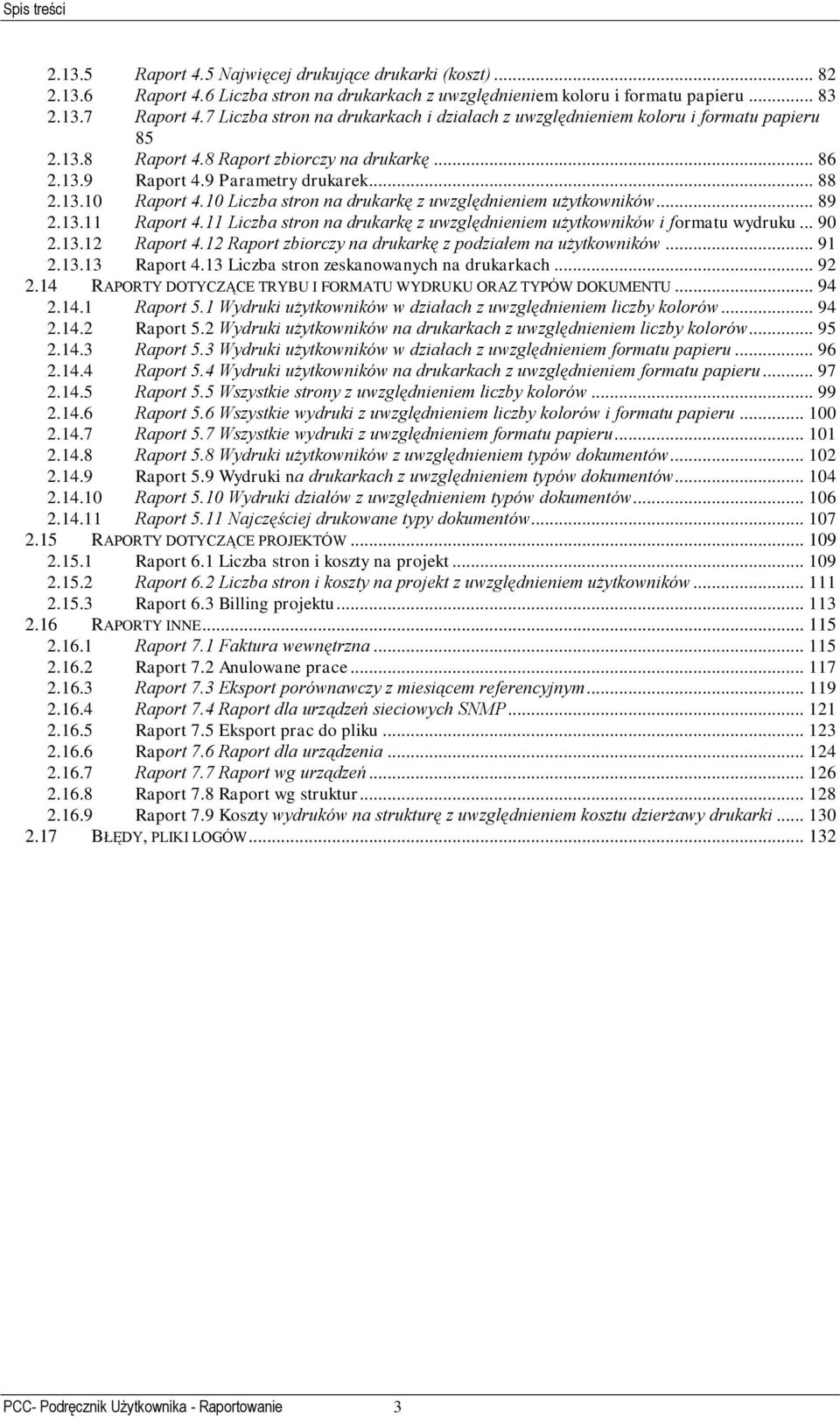 10 Liczba stron na drukarkę z uwzględnieniem użytkowników... 89 2.13.11 Raport 4.11 Liczba stron na drukarkę z uwzględnieniem użytkowników i formatu wydruku... 90 2.13.12 Raport 4.