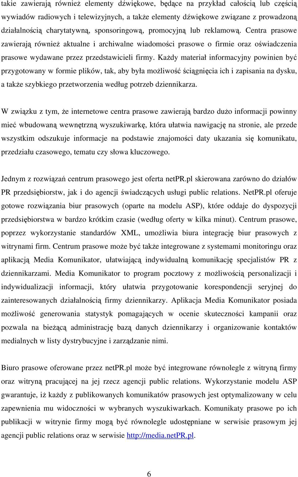 Każdy materiał informacyjny powinien być przygotowany w formie plików, tak, aby była możliwość ściągnięcia ich i zapisania na dysku, a także szybkiego przetworzenia według potrzeb dziennikarza.