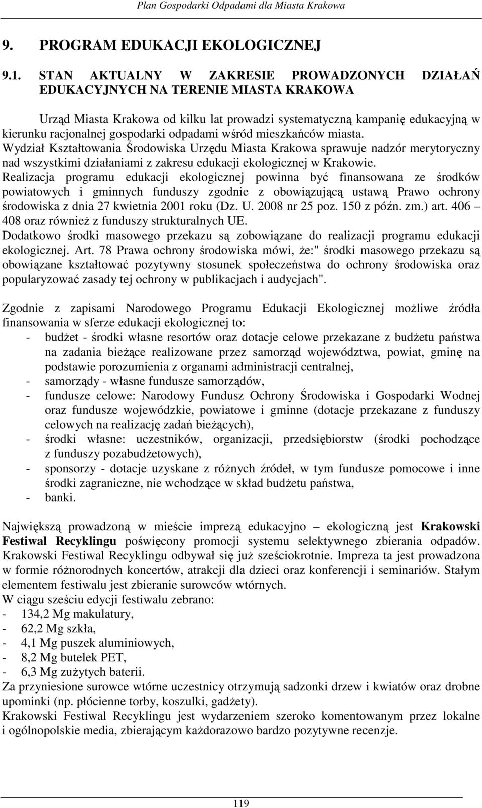 odpadami wśród mieszkańców miasta. Wydział Kształtowania Środowiska Urzędu Miasta Krakowa sprawuje nadzór merytoryczny nad wszystkimi działaniami z zakresu edukacji ekologicznej w Krakowie.